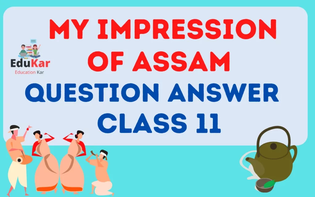 My Impression Of Assam Question Answer [Class 11 English Chapter 9]