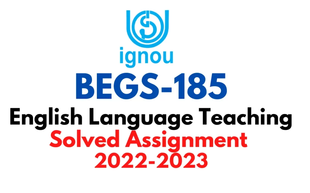 BEGS 185-English Language Teaching(BAG) Solved Assignment 2022-2023