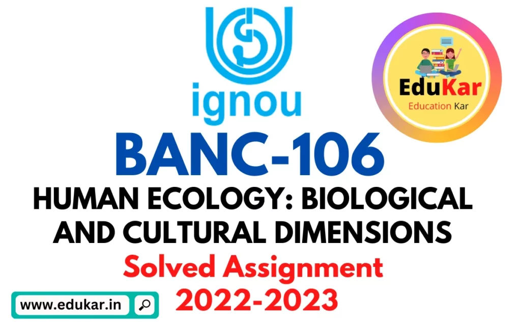 BANC-106 IGNOU Solved Assignment 2022-2023 HUMAN ECOLOGY-BIOLOGICAL AND CULTURAL DIMENSIONS