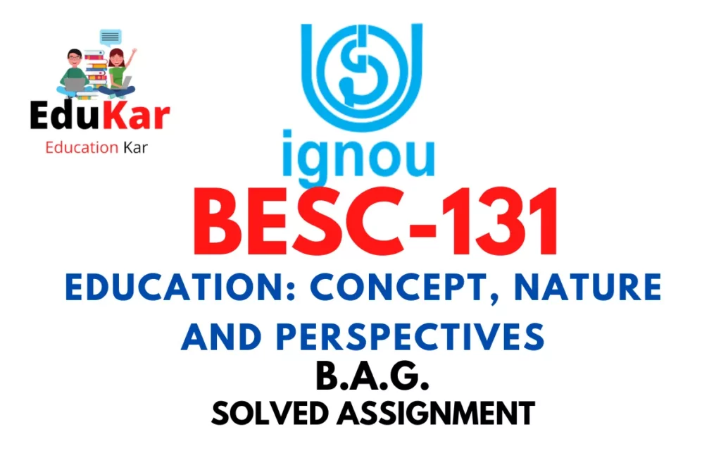 BESC-131 IGNOU BAG Solved Assignment-EDUCATION CONCEPT NATURE AND PERSPECTIVES