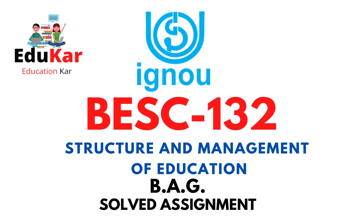BESC-132 IGNOU BAG Solved Assignment-STRUCTURE AND MANAGEMENT OF EDUCATION