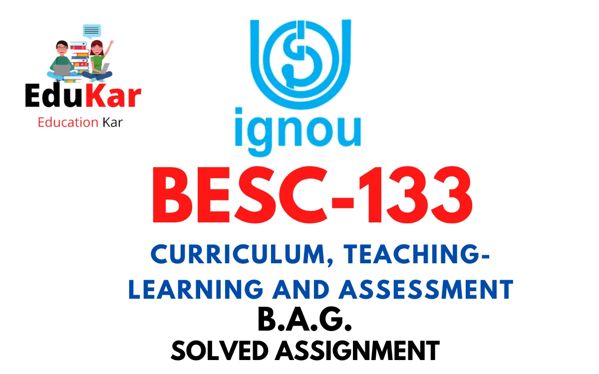 BESC-133 IGNOU BAG Solved Assignment-CURRICULUM, TEACHING-LEARNING AND ASSESSMENT
