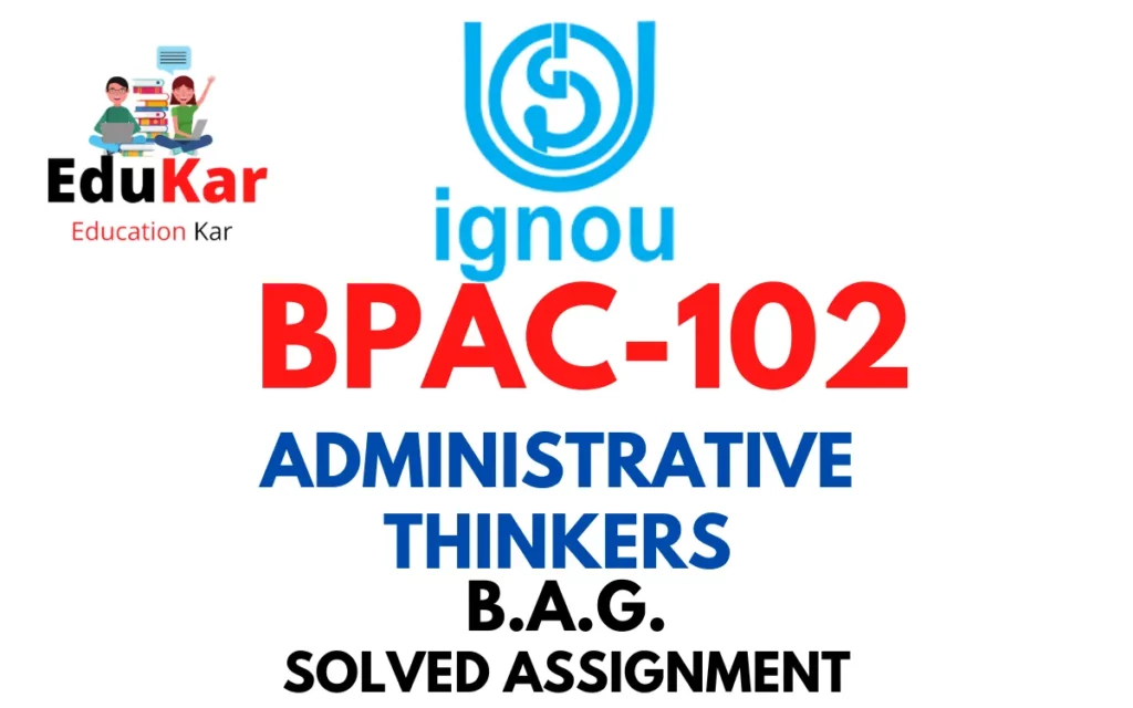 BPAC-102 IGNOU BAG Solved Assignment-ADMINISTRATIVE THINKERS