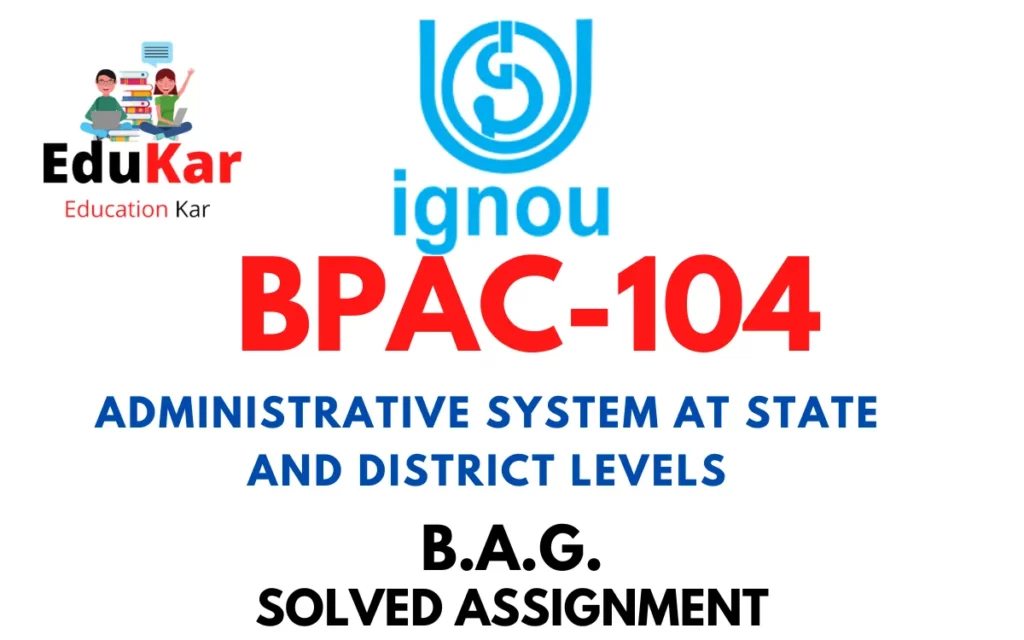 BPAC-104 IGNOU BAG Solved Assignment-ADMINISTRATIVE SYSTEM AT STATE AND DISTRICT LEVELS
