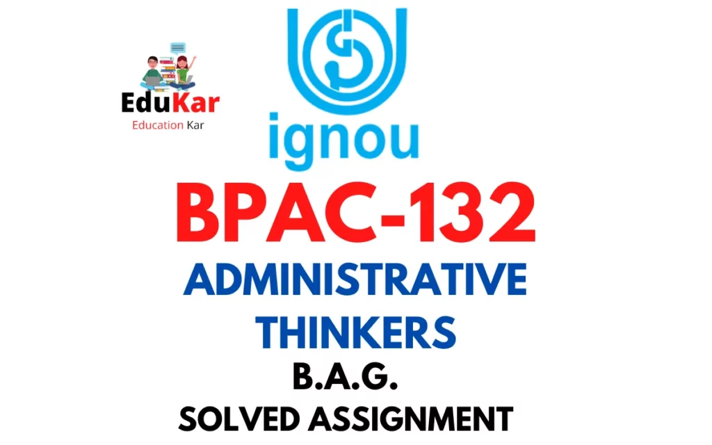 BPAC-132 IGNOU BAG Solved Assignment-ADMINISTRATIVE THINKERS