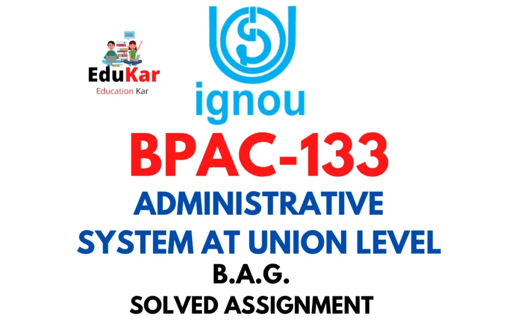 BPAC-133 IGNOU BAG Solved Assignment-ADMINISTRATIVE SYSTEM AT UNION LEVEL