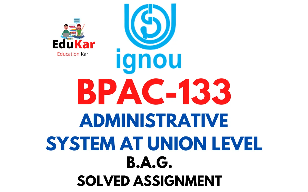 BPAC-133 IGNOU BAG Solved Assignment-ADMINISTRATIVE SYSTEM AT UNION LEVEL