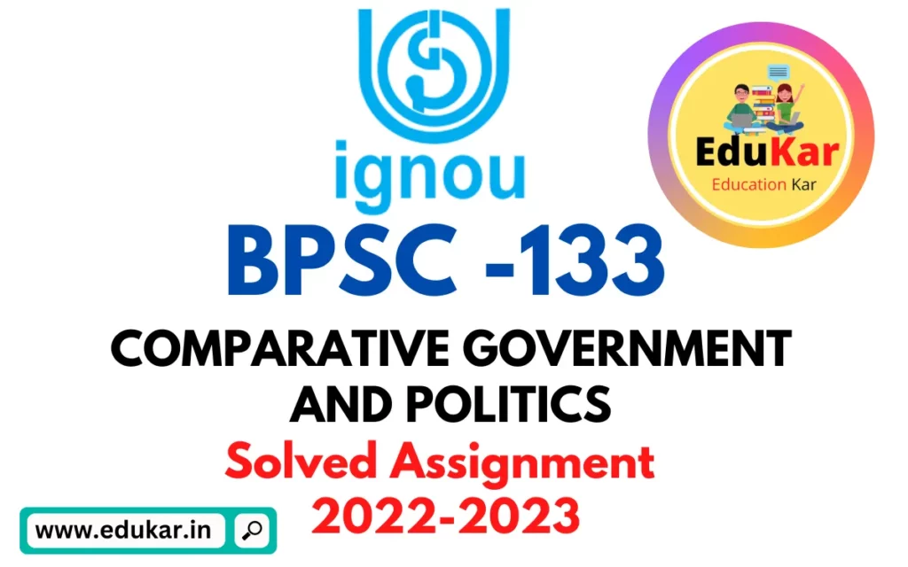 BPSC -133 IGNOU Solved Assignment 2022-2023 COMPARATIVE GOVERNMENT AND POLITICS
