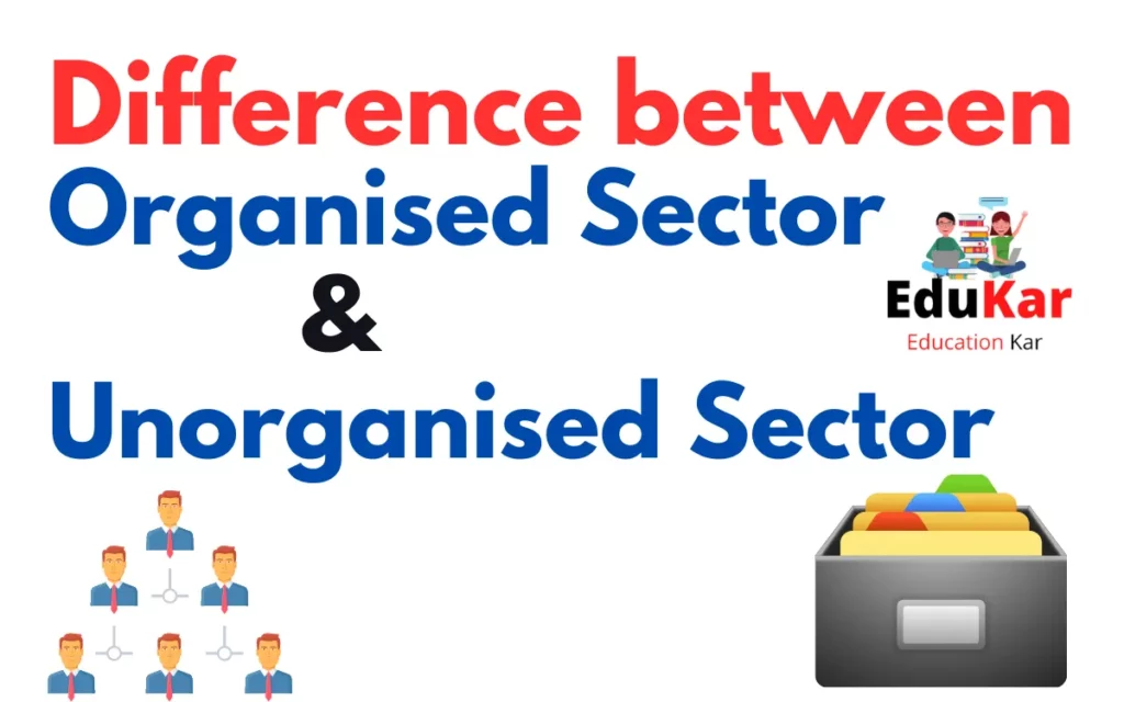 Difference between Organised and Unorganised Sector