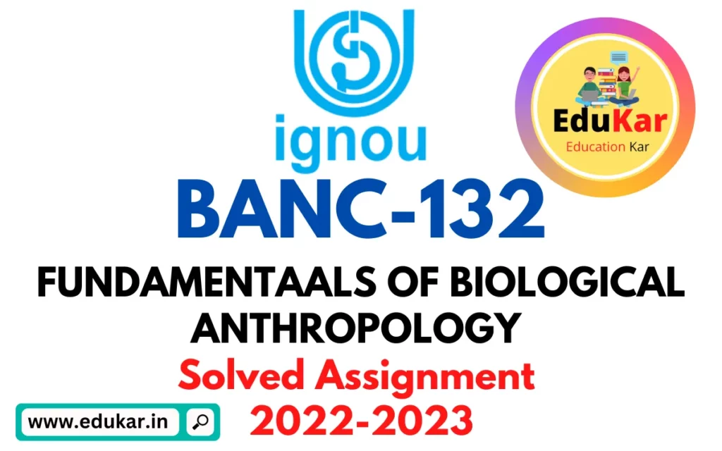 IGNOU-BANC 132 Solved Assignment 2022-2023 (FUNDAMENTAALS OF BIOLOGICAL ANTHROPOLOGY)