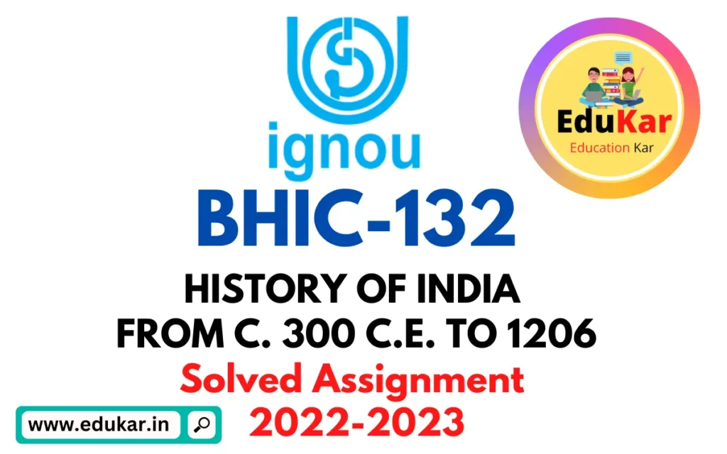 IGNOU BHIC-132-Solved Assignment 2022-2023 HISTORY OF INDIA FROM C. 300 C.E. TO 1206 