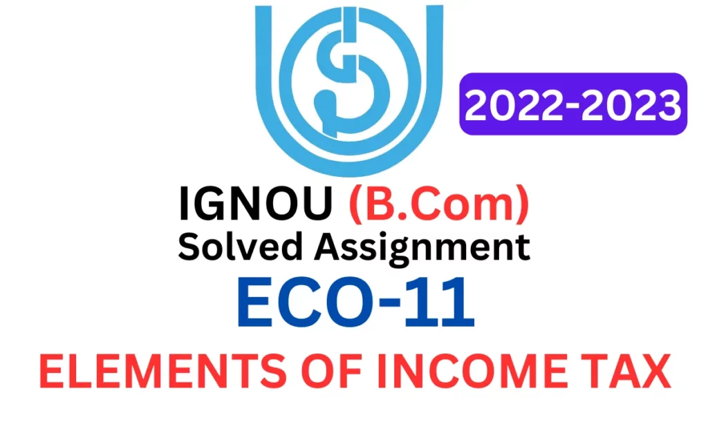 ECO-11: ELEMENTS OF INCOME TAX IGNOU B.Com Solved Assignment 2022-2023