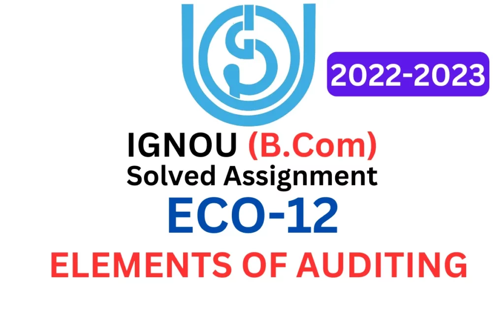ECO-12: ELEMENTS OF AUDITING (IGNOU B.Com Solved Assignment 2022-2023)