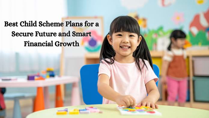 Best Child Scheme Plans for a Secure Future and Smart Financial Growth
