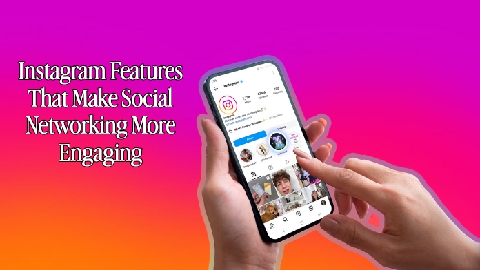 Instagram Features That Make Social Networking More Engaging